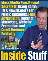 Inside Stuff: Mass Media Pros Reveal The Secrets Of Using Radio, TV & Newspapers For Public Relations, Free Advertising, Internet Marketing, Website Promotion, and Small Business Publicity артикул 296d.